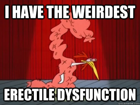 I have the weirdest  Erectile dysfunction   