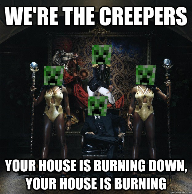 We're the Creepers Your House is Burning down, your house is burning - We're the Creepers Your House is Burning down, your house is burning  The creepers