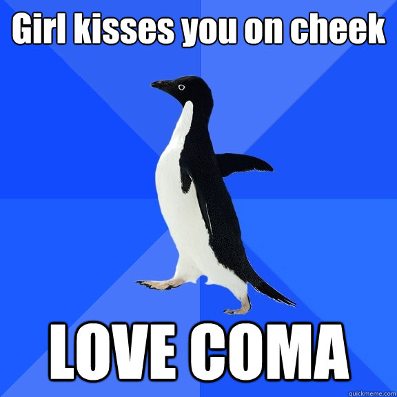 Girl kisses you on cheek LOVE COMA - Girl kisses you on cheek LOVE COMA  Socially Awkward Penguin