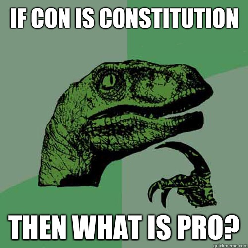 If con is constitution Then what is pro? - If con is constitution Then what is pro?  Philosoraptor