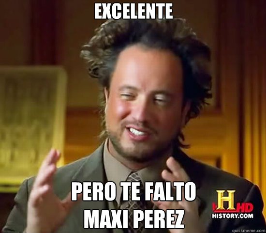 Excelente pero te falto 
Maxi Perez  Ancient Aliens