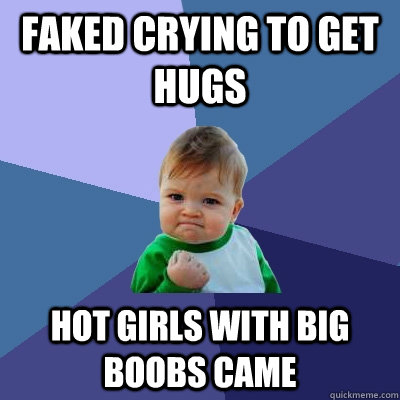 faked crying to get hugs hot girls with big boobs came  Success Kid