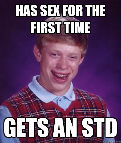 Has sex for the first time Gets an STD - Has sex for the first time Gets an STD  Bad Luck Brian