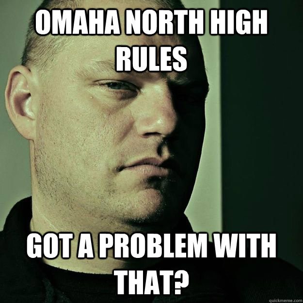 Omaha North High rules got a problem with that? - Omaha North High rules got a problem with that?  Unimpressed  actor Josh