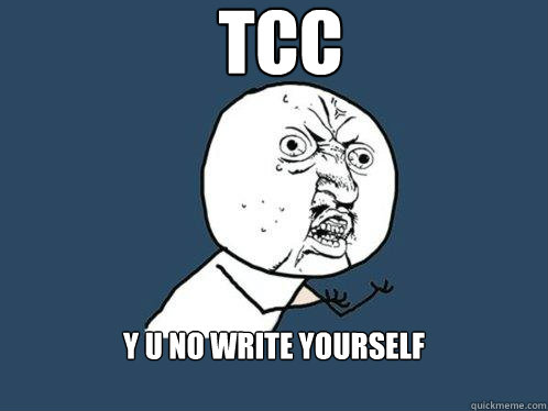 TCC y u no write yourself - TCC y u no write yourself  Y U No