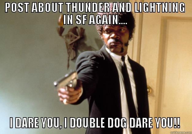 POST ABOUT THUNDER AND LIGHTNING IN SF AGAIN.... I DARE YOU, I DOUBLE DOG DARE YOU!! Samuel L Jackson