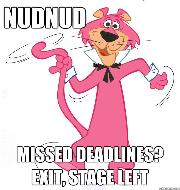 nudnud missed deadlines?  exit, stage left - nudnud missed deadlines?  exit, stage left  Misc