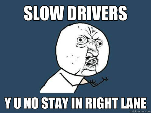Slow Drivers y u no stay in right lane  