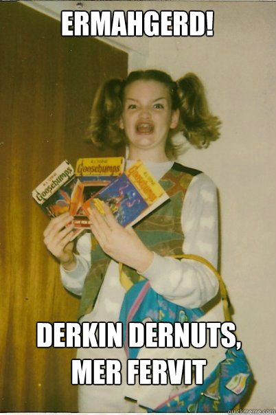 ermahgerd! derkin dernuts, mer fervit  BERKS