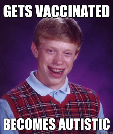 gets vaccinated becomes autistic   Bad Luck Brian