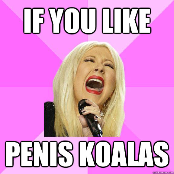 If you like Penis Koalas  Wrong Lyrics Christina