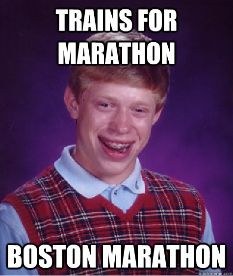 trains for marathon boston marathon - trains for marathon boston marathon  Bad Luck Brian