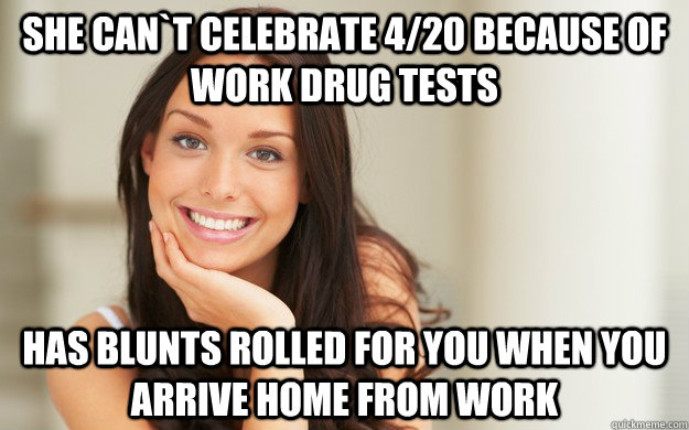 She Can`t celebrate 4/20 because of work drug tests Has blunts rolled for you when you arrive home from work  Good Girl Gina