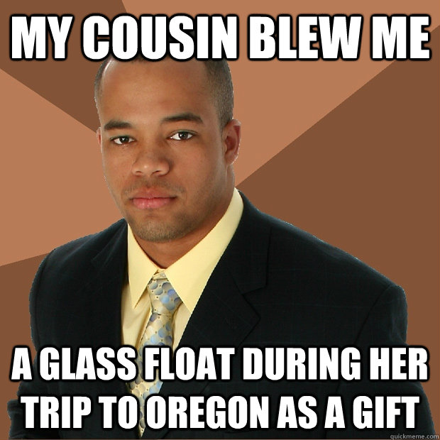 my cousin blew me a glass float during her trip to oregon as a gift  Successful Black Man