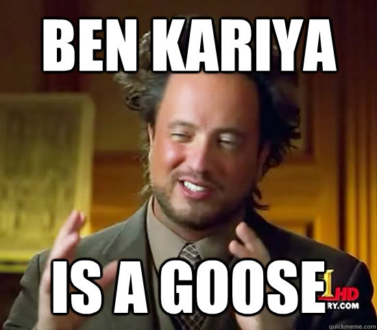 ben kariya is a goose  Ancient Aliens