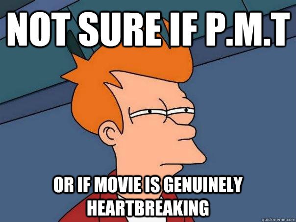 not sure if p.m.t Or if movie is genuinely heartbreaking - not sure if p.m.t Or if movie is genuinely heartbreaking  Futurama Fry