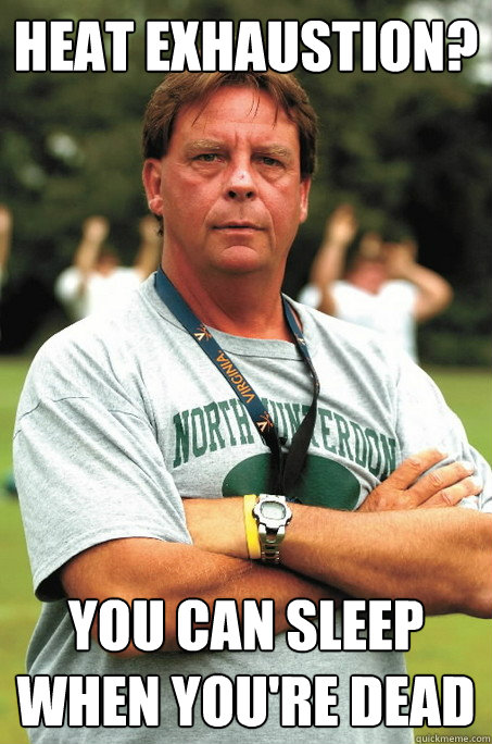 Heat Exhaustion? You can sleep when you're dead - Heat Exhaustion? You can sleep when you're dead  Sadistic Football Coach