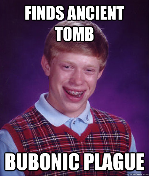 Finds ancient tomb bubonic plague  Bad Luck Brian