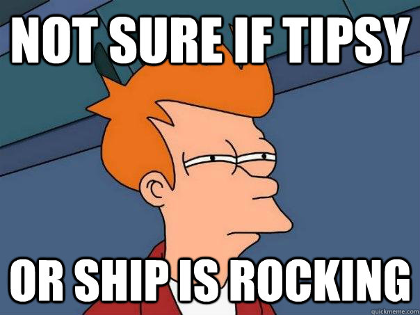 Not sure if tipsy or ship is rocking  Futurama Fry