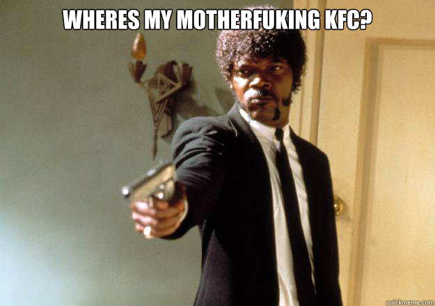 wheres my motherfuking KFC?  - wheres my motherfuking KFC?   Samuel L Jackson