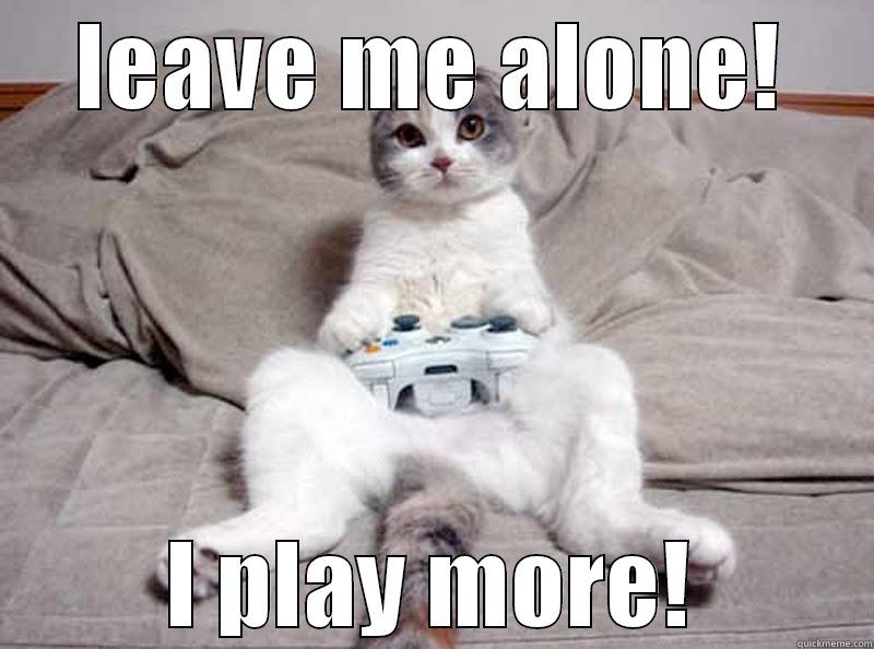 gamer cat !! - LEAVE ME ALONE! I PLAY MORE! Misc