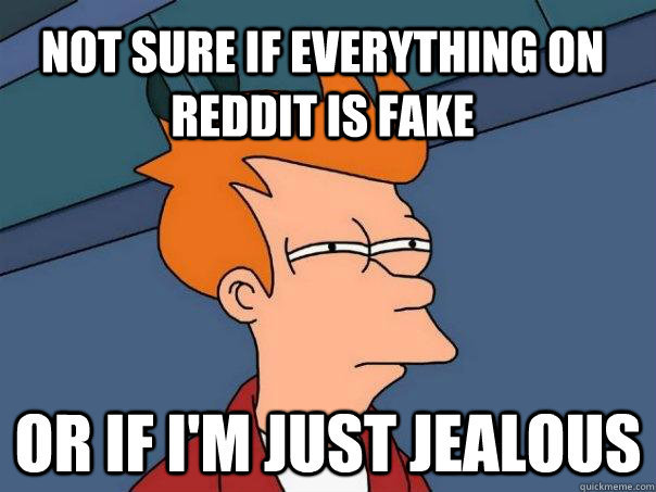 Not sure if everything on reddit is fake or if i'm just jealous - Not sure if everything on reddit is fake or if i'm just jealous  Futurama Fry