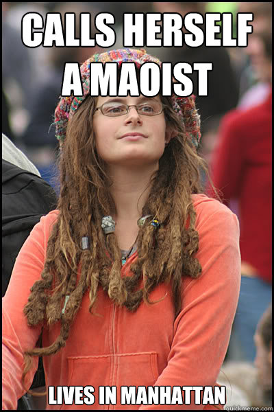 Calls herself a maoist Lives in manhattan  College Liberal