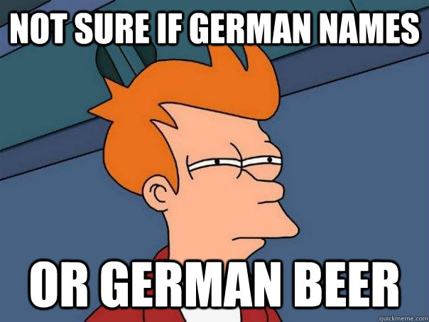 Not sure if German names Or German beer - Not sure if German names Or German beer  Futurama Fry