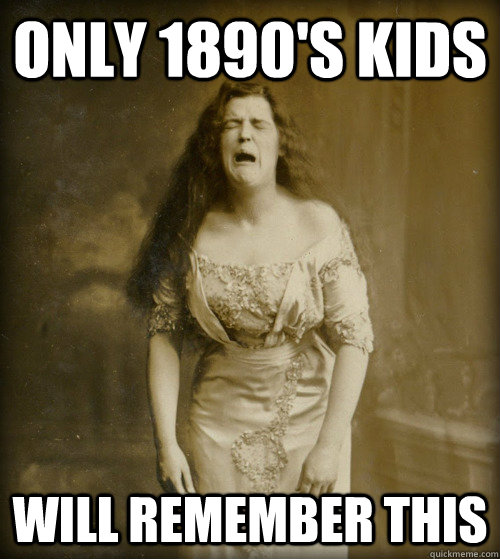 Only 1890's kids Will remember this  1890s Problems