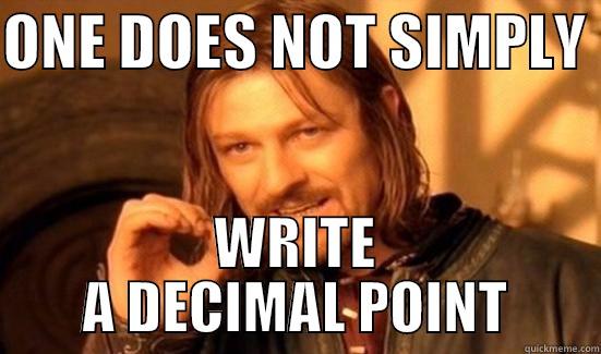 ONE DOES NOT SIMPLY  WRITE A DECIMAL POINT Boromir