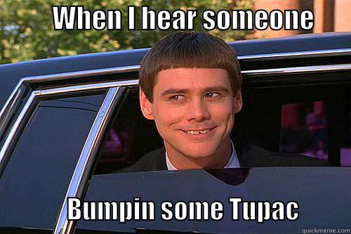 oh shit -           WHEN I HEAR SOMEONE                         BUMPIN SOME TUPAC          Misc