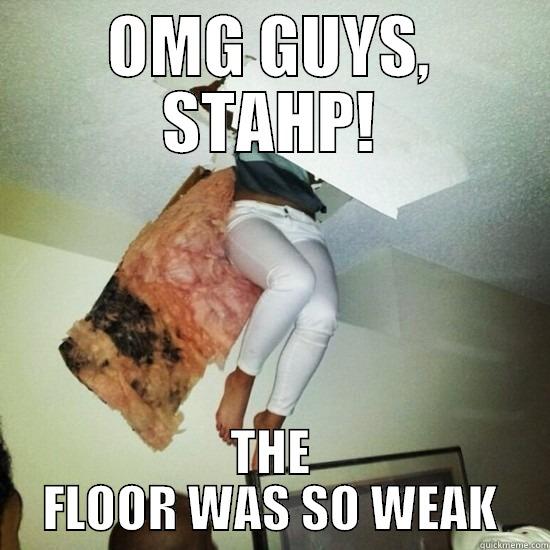 Fall through the ceiling - OMG GUYS, STAHP! THE FLOOR WAS SO WEAK Misc