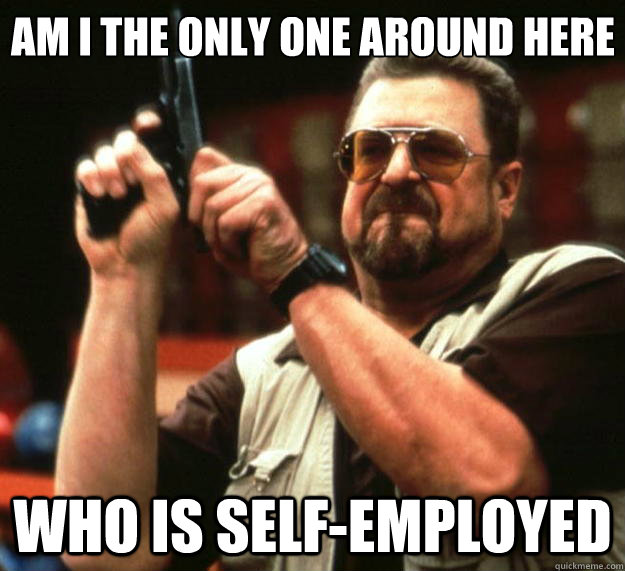 Am I the only one around here Who is self-employed  Big Lebowski