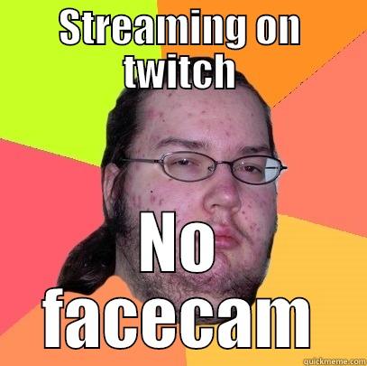 STREAMING ON TWITCH NO FACECAM Butthurt Dweller