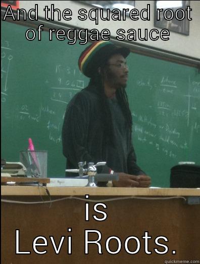 Lessons going to the Levi Roots - AND THE SQUARED ROOT OF REGGAE SAUCE IS LEVI ROOTS. Rasta Science Teacher