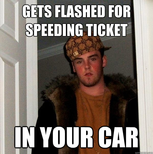 Gets flashed for speeding ticket in your car  Scumbag Steve