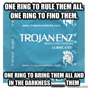 One Ring to rule them all, One Ring to find them,  One Ring to bring them all and in the darkness ____ them - One Ring to rule them all, One Ring to find them,  One Ring to bring them all and in the darkness ____ them  Come On Condom