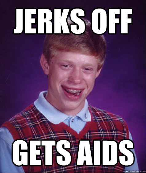 Jerks Off Gets Aids  Bad Luck Brian