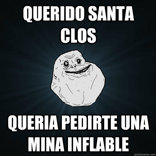 querido santa clos queria pedirte una mina inflable   Forever Alone