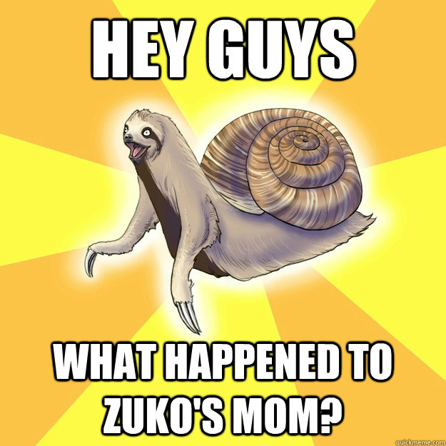 HEY GUYS what happened to zuko's mom? - HEY GUYS what happened to zuko's mom?  Slow Snail-Sloth