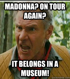 Madonna? on tour again? It belongs in a museum! - Madonna? on tour again? It belongs in a museum!  Curator Indie