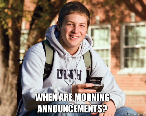  When are morning announcements? -  When are morning announcements?  College Freshman