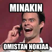 Minakin omistan Nokiaa  