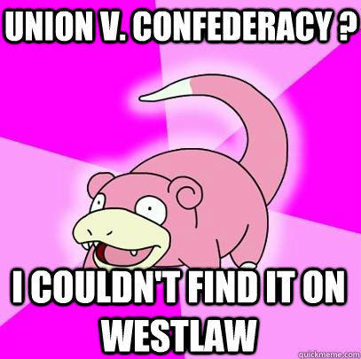 Union v. Confederacy ? I Couldn't find it on westlaw - Union v. Confederacy ? I Couldn't find it on westlaw  Slowpoke