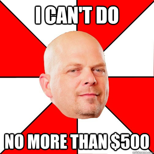 I can't do  no more than $500 - I can't do  no more than $500  Pawn Star