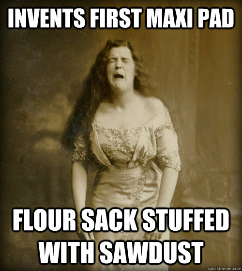 Invents first maxi pad flour sack stuffed with sawdust  1890s Problems