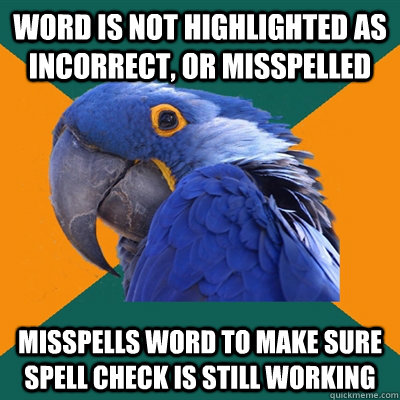 Word is not highlighted as incorrect, or misspelled Misspells word to make sure spell check is still working - Word is not highlighted as incorrect, or misspelled Misspells word to make sure spell check is still working  Paranoid Parrot