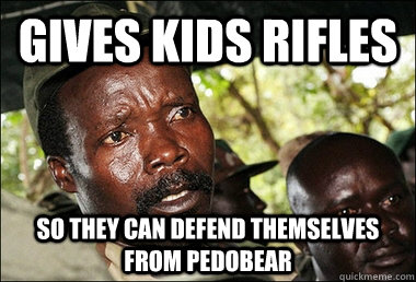 Gives kids rifles So they can defend themselves from pedobear  Kony