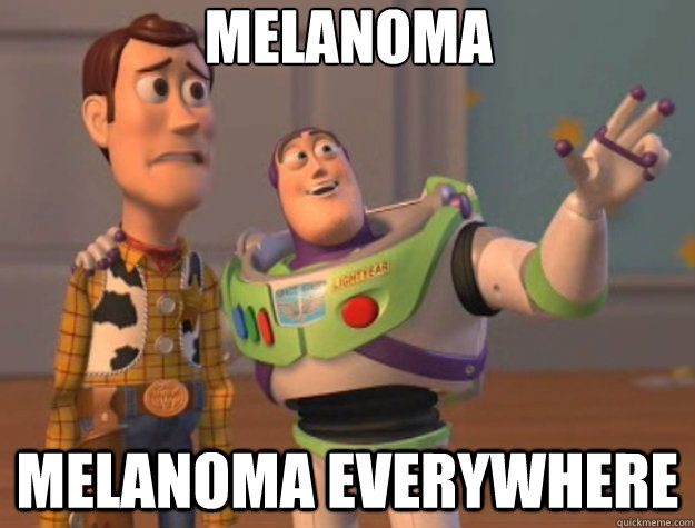 Melanoma Melanoma everywhere  Toy Story