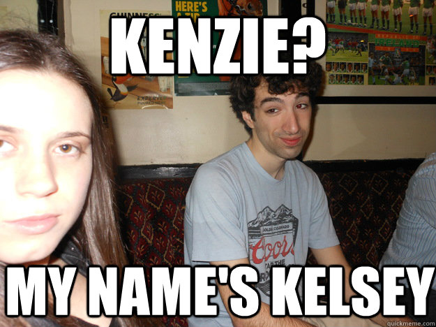 Kenzie? MY name's kelsey  